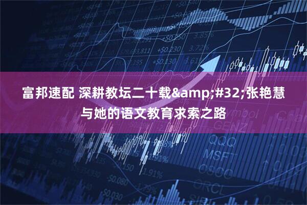 富邦速配 深耕教坛二十载&#32;张艳慧与她的语文教育求索之路