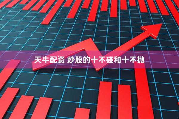 天牛配资 炒股的十不碰和十不抛